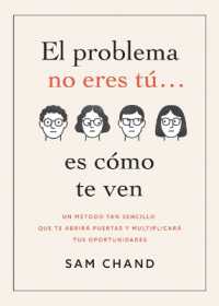 El Problema No Eres Tú... Es Cómo Te Ven : Un Método Tan Sencillo Que Te Abrirá Puertas Y Multiplicará Tus Oportunidades (Principios del Éxito) （Spanish Language Edition, the Sequence to Success (Spanish)）