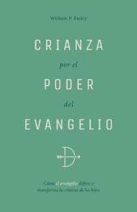 Crianza Por El Poder del Evangelio : Cómo El Evangelio Define Y Transforma La Crianza de Los Hijos