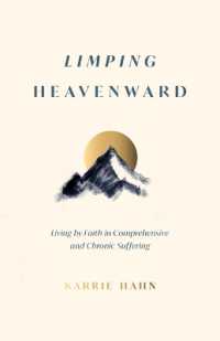 Limping Heavenward : Living by Faith in Comprehensive and Chronic Suffering