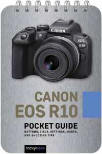Canon EOS R10: Pocket Guide : Buttons, Dials, Settings, Modes, and Shooting Tips (The Pocket Guide Series for Photographers) （Spiral）