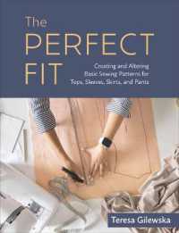 The Perfect Fit : Creating and Altering Basic Sewing Patterns for Tops, Sleeves, Skirts, and Pants