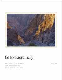 Be Extraordinary : Philosophical Advice for Photographic and Other Artists