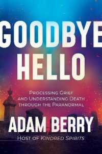 Goodbye Hello : Processing Grief and Understanding Death through the Paranormal
