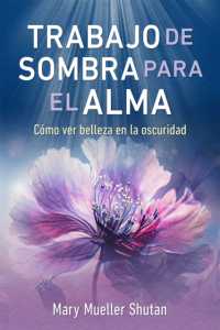 Trabajo de sombra para el alma : Cómo ver belleza en la oscuridad