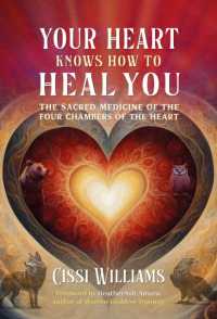 Your Heart Knows How to Heal You : The Sacred Medicine of the Four Chambers of the Heart