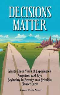 Decisions Matter : Ninety-Three Years of Experiences, Surprises, and Joys Beginning in Poverty on a Primitive Pioneer Farm
