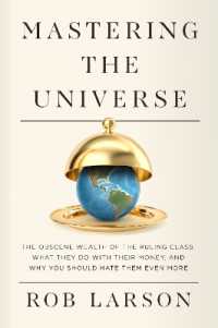 Mastering the Universe : The Obscene Wealth of the Ruling Class, What They Do with Their Money, and Why You Should Hate Them Even More