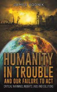 Humanity in Trouble and Our Failure to Act : Critical Warnings, Insights, Jabs and Solutions