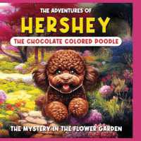 The Adventures of Hershey: The Chocolate Colored Poodle Puppy: The Chocolate Colored Poodle Puppy (Mystery in the Garden") 〈1〉