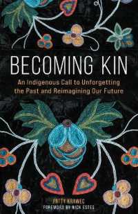 Becoming Kin : An Indigenous Call to Unforgetting the Past and Reimagining Our Future