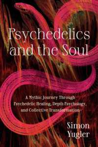 Psychedelics and the Soul : A Mythic Guide to Psychedelic Healing, Depth Psychology, and Cultural Repair