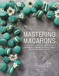 Mastering Macarons : Uncover the Scientific Secrets to Making the Perfect French Macaron