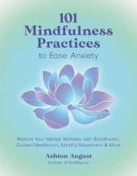 101 Mindfulness Practices to Ease Anxiety : Restore Your Mental Wellness with Breathwork, Guided Meditation, Mindful Movement & More
