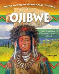 Native American History and Heritage: Ojibwe : The Lifeways and Culture of America's First Peoples
