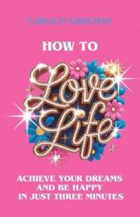 How to Love Life : Achieve Your Dreams and Be Happy in Just Three Minutes