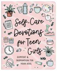 Self-Care Devotions for Teen Girls : Comfort and Inspiration for Your Soul