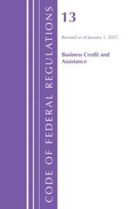 Code of Federal Regulations, Title 13 Business Credit and Assistance, Revised as of January 1, 2025 (Code of Federal Regulations, Title 13 Business Credit and Assistance)