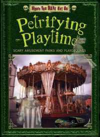 Petrifying Playtime : Scary Amusement Parks and Playgrounds (Where You Dare Not Go) （Library Binding）