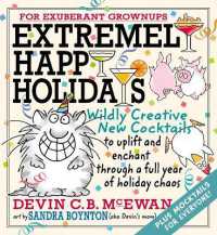 Extremely Happy Holidays : Wildly Creative New Cocktails to Uplift and Enchant through a Full Year of Holiday Chaos