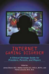 Internet Gaming Disorder : A Clinical Strategy Guide for Providers, Parents, and Players