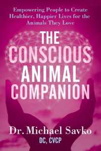 The Conscious Animal Companion : Empowering People to Create Healthier, Happier Lives for the Animals They Love