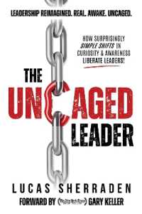 The Uncaged Leader : How Surprisingly Simple Shifts in Curiosity and Awareness Liberate Leaders