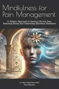 Mindfulness for Pain Management : A Holistic Approach to Healing Chronic Pain， Reducing Stress， and Cultivating Emotional Resilience