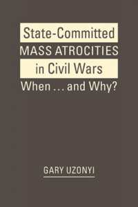 State-Committed Mass Atrocities in Civil War : When ... and Why?