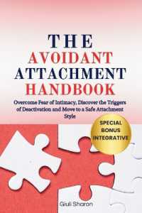 The Avoidant Attachment Handbook : Overcome Fear of Intimacy, Discover the Triggers of Deactivation and Move to a Safe Attachment Style