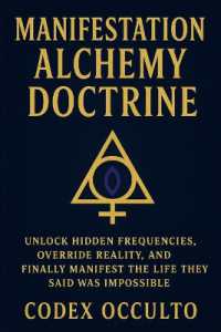 Manifestation Alchemy Doctrine : Unlock Hidden Frequencies, Override Reality, and Finally Manifest the Life They Said Was Impossible