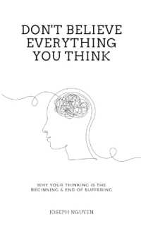 Don't Believe Everything You Think : Why Your Thinking Is the Beginning & End of Suffering