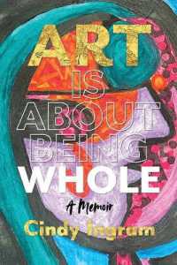 Art Is About Being Whole: A Memoir