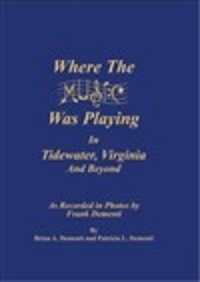 Where the Music Was Playing in Tidewater, Virginia and Beyond : As Recorded in Photos by Frank Dementi (Where the Music Was Playing in Tidewater, Virginia and Beyond)