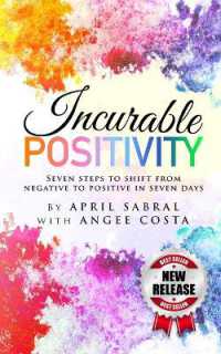 Incurable Positivity : Seven Steps to Switch from Negative to Positive in Seven Days (The Positive Effect)