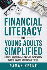 Financial Literacy for Young Adults Simplified : Discover How to Manage， Save， and Invest Money to Build a Secure & Independent Future