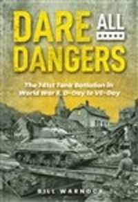 Dare All Dangers: The 741st Tank Battalion in World War II, D-Day to VE-Day