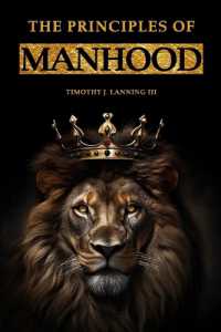 The Principles of Manhood : Mastering Leadership, Strength, and Honor