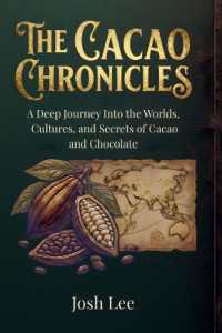 The Cacao Chronicles : A Deep Journey into the Worlds， Cultures， and Secrets of Cacao and Chocolate