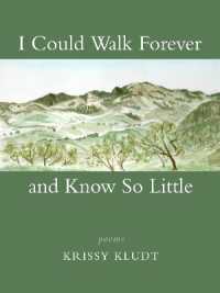 I Could Walk Forever and Know So Little : Poems