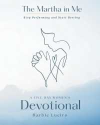 The Martha in Me : A Five-Day Women's Devotional