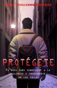 Protégete : Tu Guía Para Sobrevivir a la Violencia e Inseguridad en las Calles