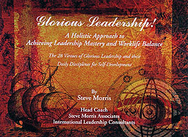 Glorious Leadership: a Holistic Approach to Achieving Leadership Mastery and Worklife Balance