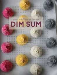 Dim Sum : A Flour-Forward Approach to Traditional Favorites and Contemporary Creations