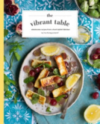 The Vibrant Table : Wholesome Recipes from a Food Stylist's Kitchen