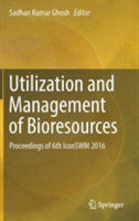 Utilization and Management of Bioresources : Proceedings of 6th IconSWM 2016