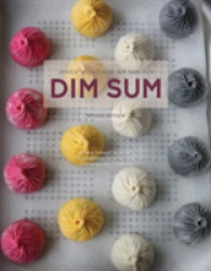 Dim Sum : A Flour-forward Approach to Traditional Favorites and Contemporary Creations （Revised）