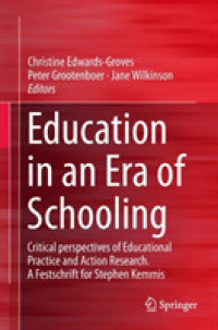 学校教育とアクションリサーチ：ステファン・ケミ記念論文集<br>Education in an Era of Schooling : Critical perspectives of Educational Practice and Action Research. a Festschrift for Stephen Kemmis