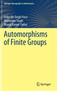 Automorphisms of Finite Groups (Springer Monographs in Mathematics)