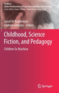 Childhood, Science Fiction, and Pedagogy : Children Ex Machina (Children: Global Posthumanist Perspectives and Materialist Theories)