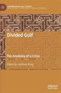 分断されるアラブ湾岸諸国：危機の分析<br>Divided Gulf : The Anatomy of a Crisis (Contemporary Gulf Studies)